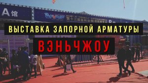 Выставка в Китае | Вэньчжоу. Запорная арматура из Китая