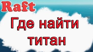 Где найти титан в Raft!!! Raft гайд