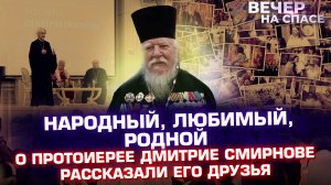 НАРОДНЫЙ, ЛЮБИМЫЙ, РОДНОЙ. О ПРОТОИЕРЕЕ ДМИТРИЕ СМИРНОВЕ РАССКАЗАЛИ ЕГО ДРУЗЬЯ