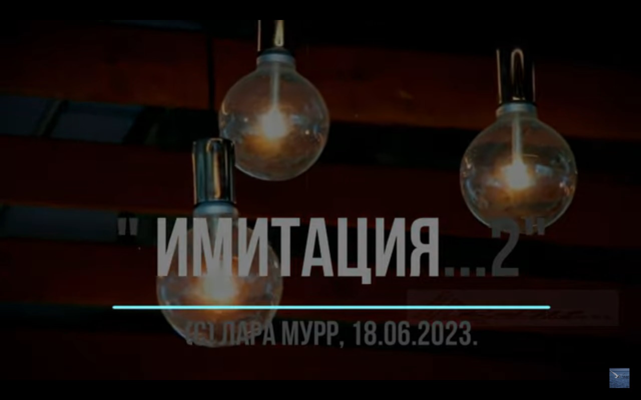 "ИМИТАЦИЯ...2" слова, идея, монтаж Лара Мурр, музыка, исп. Андрей Митрофанов, аранж. Антон Карташёв