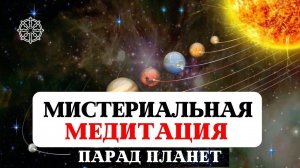 МИСТЕРИАЛЬНАЯ МОЛИТВЕННАЯ ЗАЩИТНАЯ МЕДИТАЦИЯ «ПАРАД ПЛАНЕТ», ПРОБУЖДЕНИЕ ДНК И ПРИЗЫВ ВЫСШИХ ВЛЫДЫК