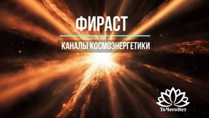 Фираст. Каналы космоэнергетики. Школа космоэнергетики "ТоЧегоНет"