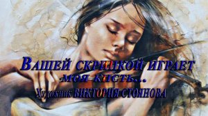 ВАШЕЙ СКРИПКОЙ ИГРАЕТ МОЯ КИСТЬ   *  Художник Виктория Стоянова