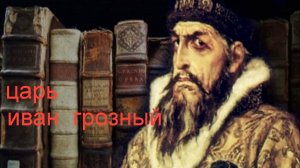 ЦАРЬ ИВАН ГРОЗНЫЙ