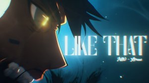 Like That - Flow EditAMV  4K