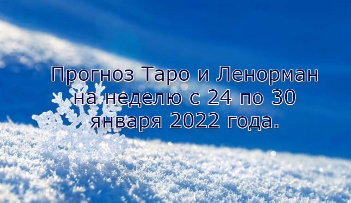 Прогноз Таро и Ленорман на неделю с 24 по 30 января 2022 года.