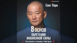 Сонг Парк – 8 Основ обретения жизненной силы. Как выиграть в кальмара с Киай Цигун. [Аудиокнига]