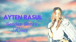 AYTEN RASUL - SENDEN SONRA (REMİX)