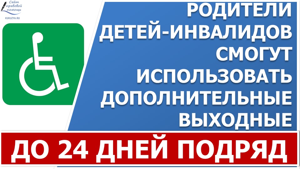 Ребенок инвалид дополнительные выходные родителям 2024. Дополнительные выходные для родителей. Дополнительные выходные для родителей детей инвалидов.