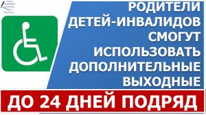 Родители детей-инвалидов смогут использовать дополнительные выходные 24 дня подряд.