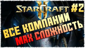 ПРОХОЖДЕНИЕ НА МАКСИМАЛЬНОЙ СЛОЖНОСТИ | ПРОХОЖДЕНИЕ ВСЕХ КАМПАНИЙ | STARCRAFT 2 #2