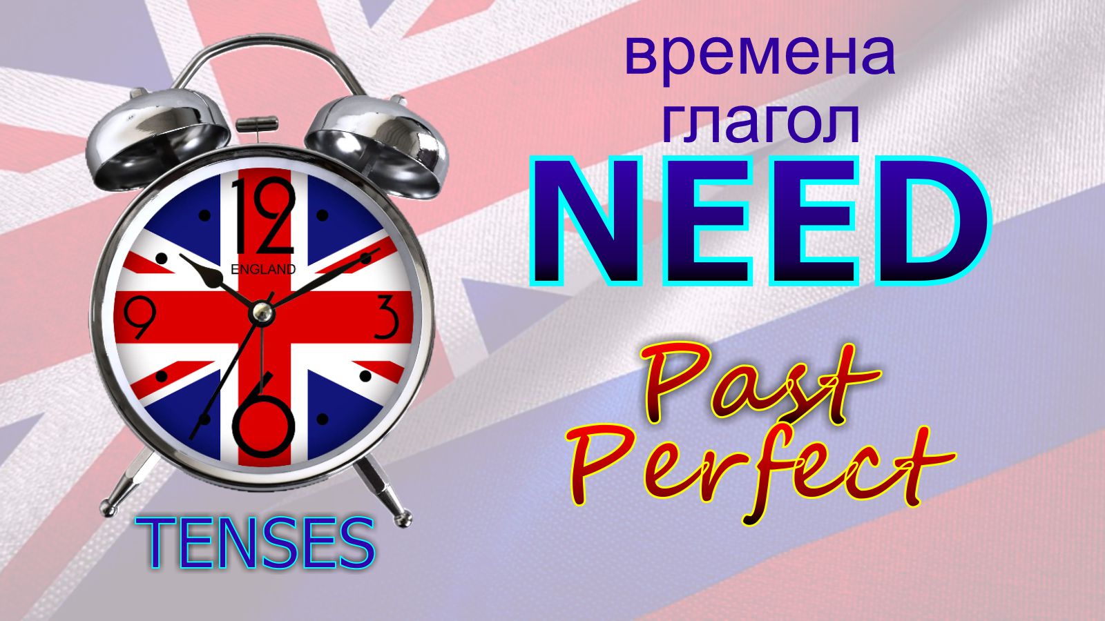 Времена. Глагол to NEED. Past Perfect