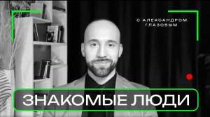 О чём канал "Знакомые люди"? / автор Глазов Александр