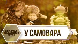 У САМОВАРА | Золотая коллекция РЕТРО | Песни СССР