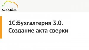 Акт сверки в 1С:Бухгалтерия 3.0. Подробная инструкция.