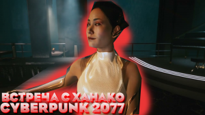 Cyberpunk 2077 Встреча с Ханако