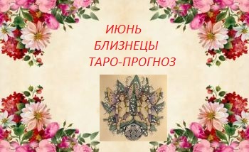 Июнь.Близнецы.Таро-прогноз.Месяц удачи.Основные события месяца