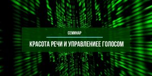 Семинар "Красота речи и управление голосом" | 15.09.2022 | Запись