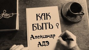 Александр АДЭ "Как быть?"