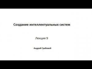 Создание интеллектуальных систем. Лекция 9.