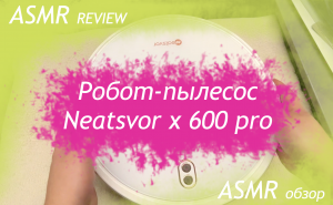 АСМР Обзор робот-пылесоса Neatsvor x600pro. Neatsvor x600pro robot vacuum cleaner ASMR Review