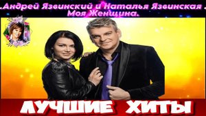 АНДРЕЙ ЯЗВИНСКИЙ И НАТАЛЬЯ ЯЗВИНСКАЯ.МОЯ ЖЕНЩИНА.2024