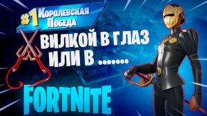 Фортнайт - ВИЛКОЙ В ГЛАЗ ИЛИ В ............ - Fortnite