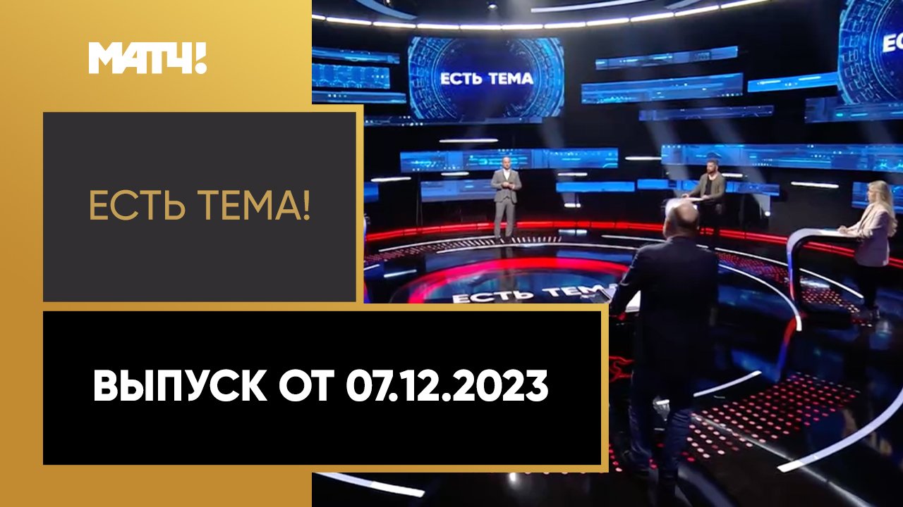 Есть тема. Выпуск от 07.12.2023