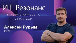 ИТ Резонанс. Главное за неделю. Выпуск от 24 мая с Алексеем Рудымом