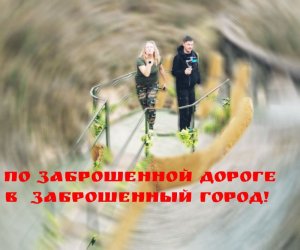 По заброшенной дороге в заброшенный город