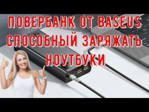 Повербанк от Baseus на 20000 мАч 65Wсовременная модель, способная заряжать ноутбуки