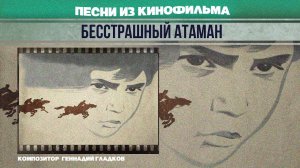 БЕССТРАШНЫЙ АТАМАН | Песня из кинофильма (Композитор Геннадий Гладков) #советскаямузыка