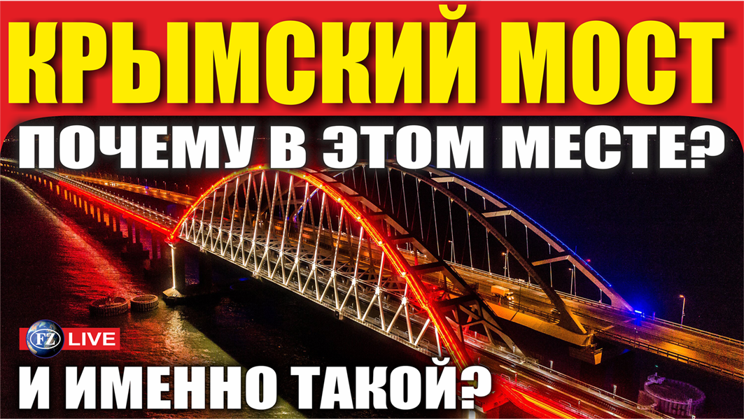 КРЫМСКИЙ МОСТ. ПОЧЕМУ ПОСТРОЕН В ЭТОМ МЕСТЕ И ИМЕННО ТАКОЙ?