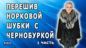 Перешив норковой шубки с чернобуркой. Замена меха чернобурки на комбинирование норки и мутона. 1 ч.