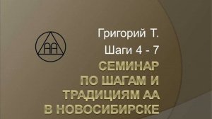 06. Семинар по шагам и традициям АА. Новосибирск. 2015. Григорий Т.  Шаги 4 -  7