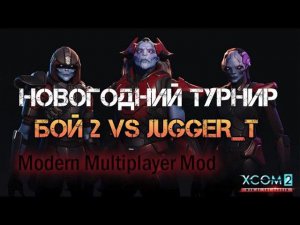 XCOM 2 WOTC MP Новогодний турнир Modern Multiplayer Mod Групповой этап vs JUGGER_T