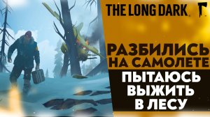 РАЗБИЛИСЬ НА САМОЛЕТЕ! ПЫТАЮСЬ ВЫЖИТЬ В ЛЕСУ (ПРОХОЖДЕНИЕ The Long Dark #1)