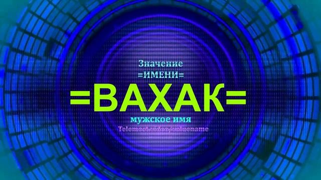 Значение имени Вахак - Тайна имени - Мужское имя смотреть онлайн