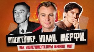 Оппенгеймер. Нолан. Мерфи. Как экспериментаторы меняют мир