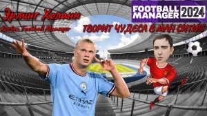 Football Manager 2024 Холанд творит чудеса в ман сити