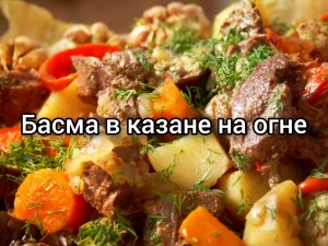 Басма в казане на огне, ну очень вкусно?