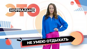 Как позволить себе отдохнуть и не чувствовать вины за это? | Это нормально (2024)