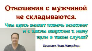 Отношения с мужчиной не складываются. Чем здесь может помочь психолог и с каким запросом к нему идти