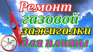 Ремонт газовой зажигалки для плиты.Работает как новая