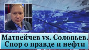 Матвейчев vs. Соловьев. Спор о правде и нефти