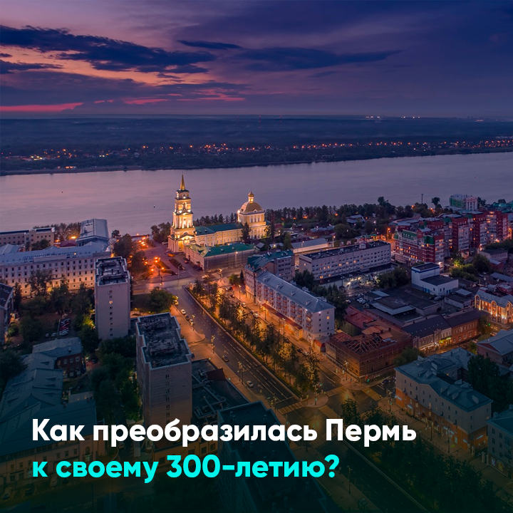 Как преобразилась Пермь к своему 300-летию?