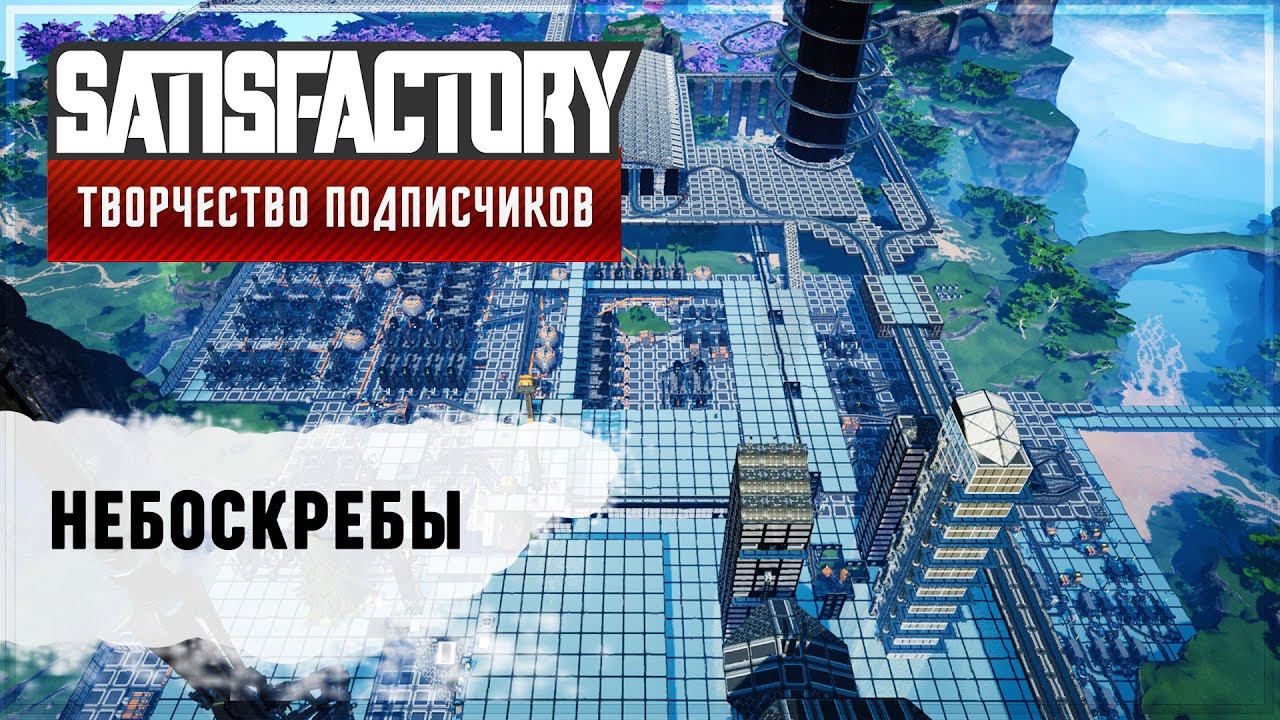 НЕБОСКРЕБЫ | SATISFACTORY: ОБЗОРЫ ЗАВОДОВ #43