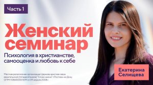 Екатерина Селищева: Психология в христианстве, самооценка и любовь к себе / Женский семинар / Ч. 1