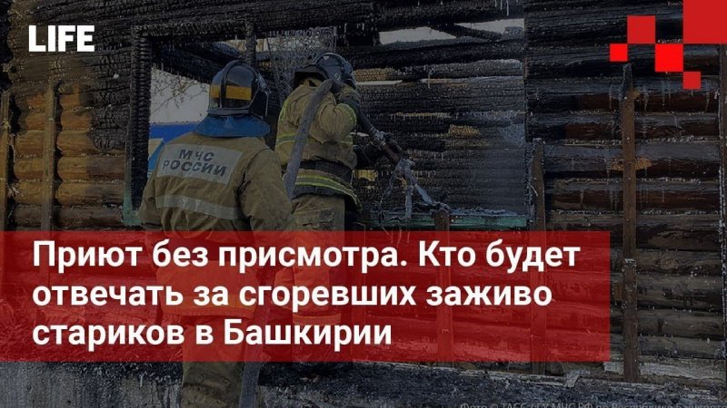 Приют без присмотра. Кто будет отвечать за сгоревших заживо стариков в Башкирии