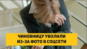 ЧИНОВНИЦУ УВОЛИЛИ ИЗ-ЗА ФОТО В СОЦСЕТИ